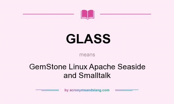 What does GLASS mean? It stands for GemStone Linux Apache Seaside and Smalltalk