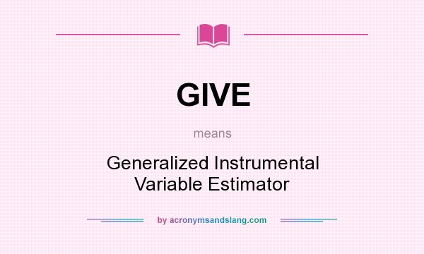 What does GIVE mean? It stands for Generalized Instrumental Variable Estimator