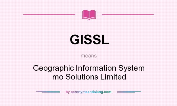 What does GISSL mean? It stands for Geographic Information System mo Solutions Limited