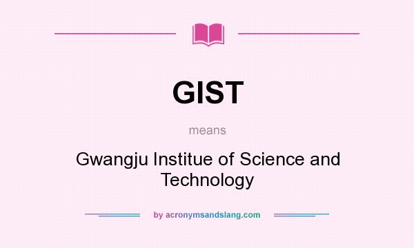 What does GIST mean? It stands for Gwangju Institue of Science and Technology
