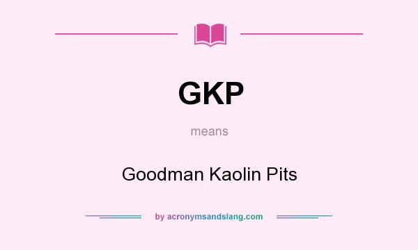 What does GKP mean? It stands for Goodman Kaolin Pits