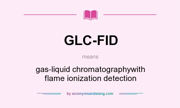 What does GLC-FID mean? It stands for gas-liquid chromatographywith flame ionization detection