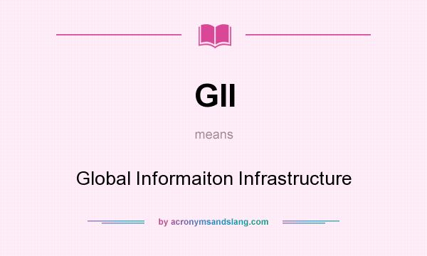 What does GII mean? It stands for Global Informaiton Infrastructure