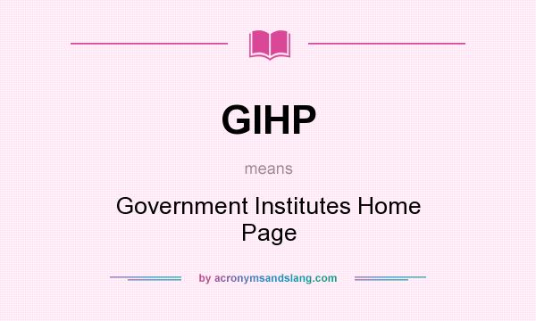 What does GIHP mean? It stands for Government Institutes Home Page