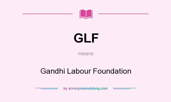 What does GLF mean? It stands for Gandhi Labour Foundation