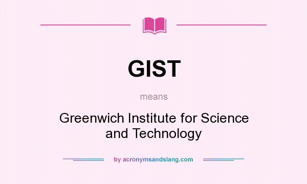 What does GIST mean? It stands for Greenwich Institute for Science and Technology