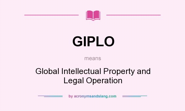 What does GIPLO mean? It stands for Global Intellectual Property and Legal Operation