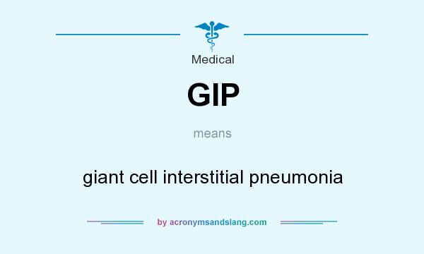 What does GIP mean? It stands for giant cell interstitial pneumonia