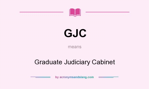 What does GJC mean? It stands for Graduate Judiciary Cabinet