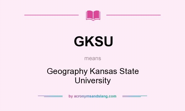 What does GKSU mean? It stands for Geography Kansas State University