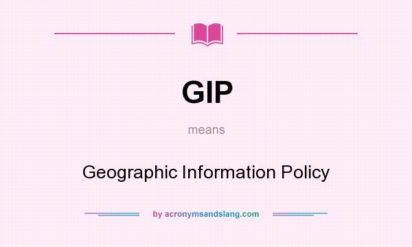 What does GIP mean? It stands for Geographic Information Policy