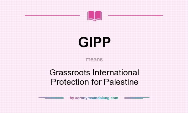 What does GIPP mean? It stands for Grassroots International Protection for Palestine