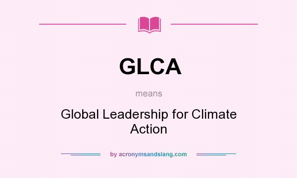 What does GLCA mean? It stands for Global Leadership for Climate Action