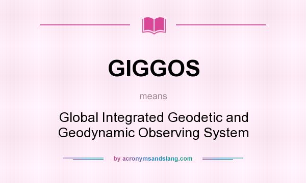 What does GIGGOS mean? It stands for Global Integrated Geodetic and Geodynamic Observing System