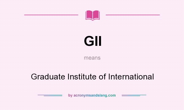 What does GII mean? It stands for Graduate Institute of International