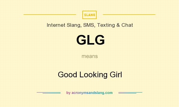 What does GLG mean? It stands for Good Looking Girl
