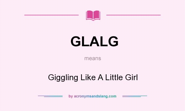 What does GLALG mean? It stands for Giggling Like A Little Girl