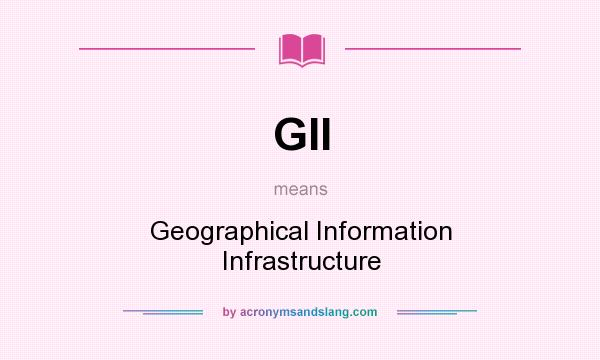 What does GII mean? It stands for Geographical Information Infrastructure