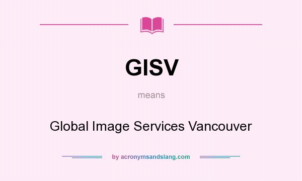 What does GISV mean? It stands for Global Image Services Vancouver