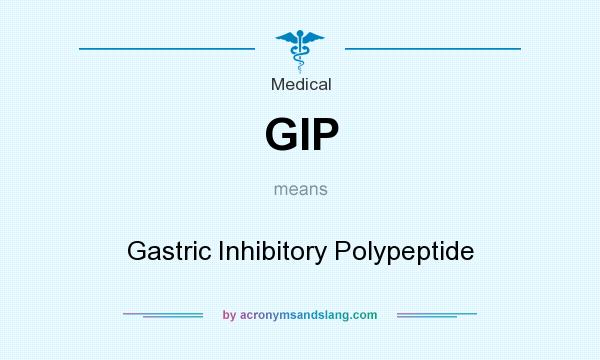 What does GIP mean? It stands for Gastric Inhibitory Polypeptide