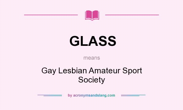 What does GLASS mean? It stands for Gay Lesbian Amateur Sport Society