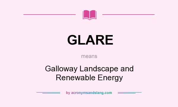 What does GLARE mean? It stands for Galloway Landscape and Renewable Energy