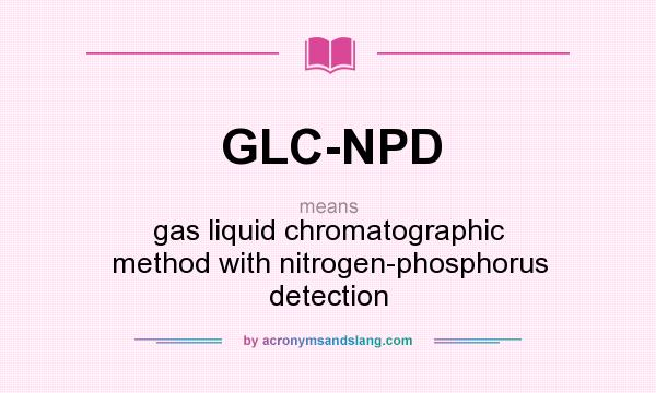 What does GLC-NPD mean? It stands for gas liquid chromatographic method with nitrogen-phosphorus detection