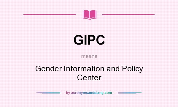 What does GIPC mean? It stands for Gender Information and Policy Center