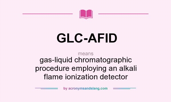What does GLC-AFID mean? It stands for gas-liquid chromatographic procedure employing an alkali flame ionization detector