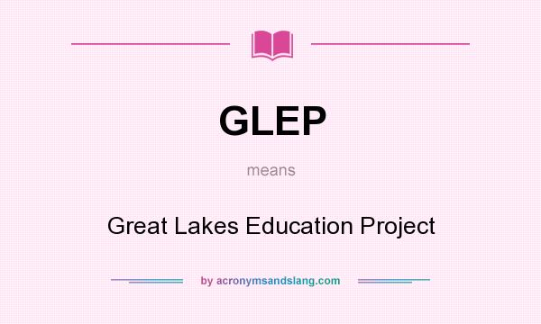 What does GLEP mean? It stands for Great Lakes Education Project