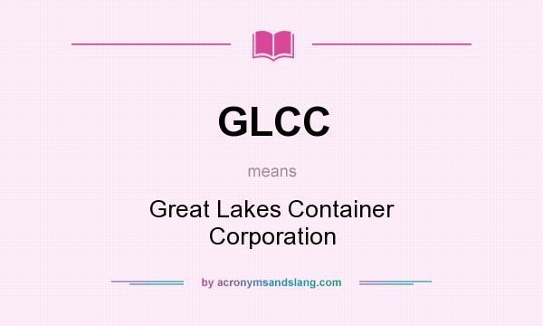 What does GLCC mean? It stands for Great Lakes Container Corporation