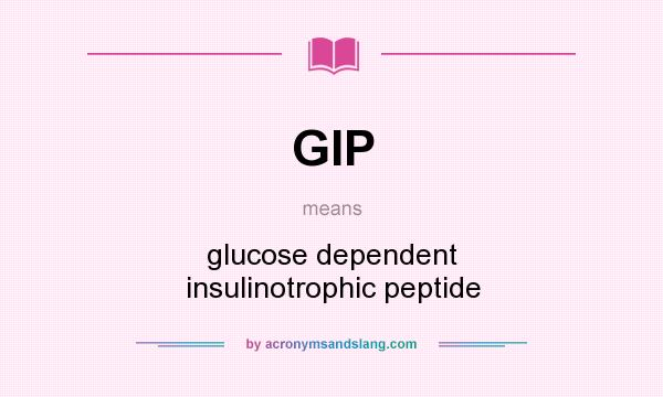 What does GIP mean? It stands for glucose dependent insulinotrophic peptide