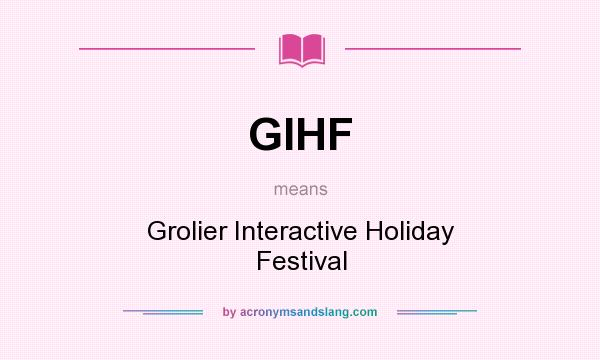 What does GIHF mean? It stands for Grolier Interactive Holiday Festival
