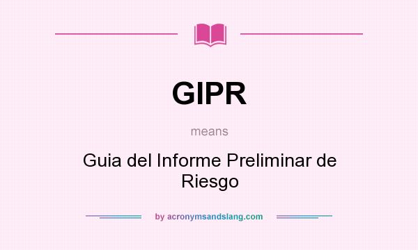 What does GIPR mean? It stands for Guia del Informe Preliminar de Riesgo