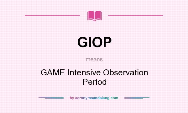 What does GIOP mean? It stands for GAME Intensive Observation Period