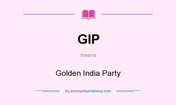 What does GIP mean? It stands for Golden India Party