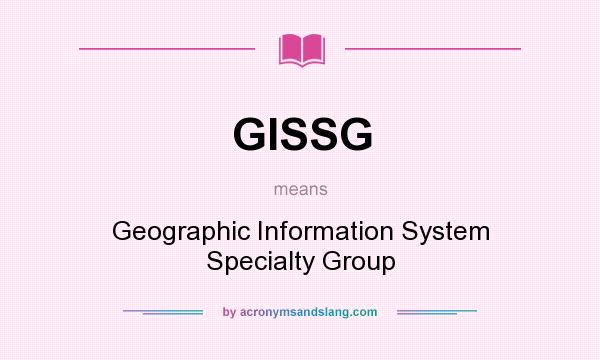 What does GISSG mean? It stands for Geographic Information System Specialty Group