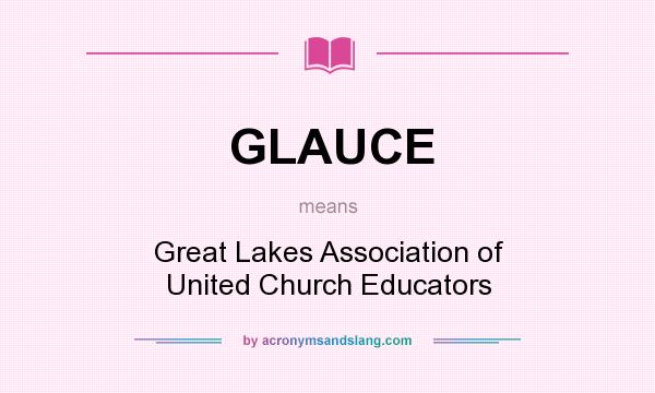 What does GLAUCE mean? It stands for Great Lakes Association of United Church Educators
