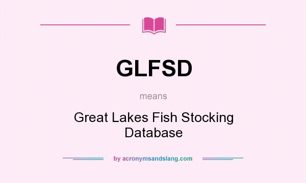 What does GLFSD mean? It stands for Great Lakes Fish Stocking Database