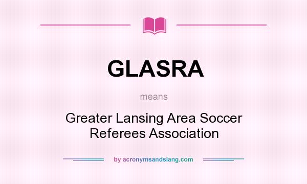 What does GLASRA mean? It stands for Greater Lansing Area Soccer Referees Association