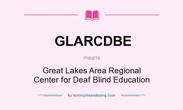 What does GLARCDBE mean? It stands for Great Lakes Area Regional Center for Deaf Blind Education