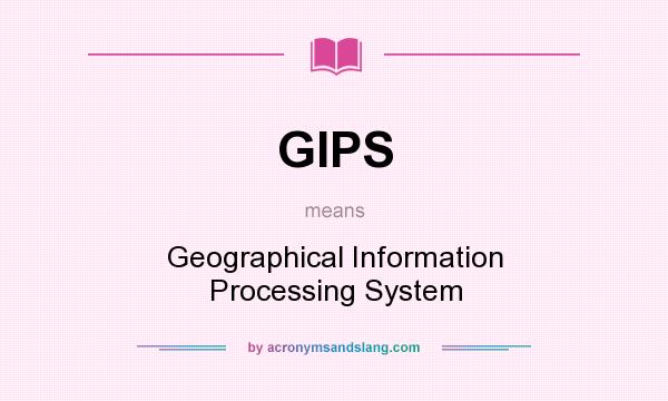What does GIPS mean? It stands for Geographical Information Processing System