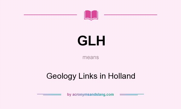 What does GLH mean? It stands for Geology Links in Holland