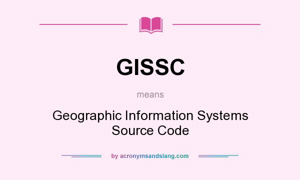 What does GISSC mean? It stands for Geographic Information Systems Source Code