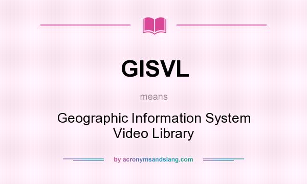 What does GISVL mean? It stands for Geographic Information System Video Library
