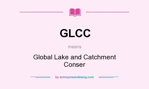 What does GLCC mean? It stands for Global Lake and Catchment Conser