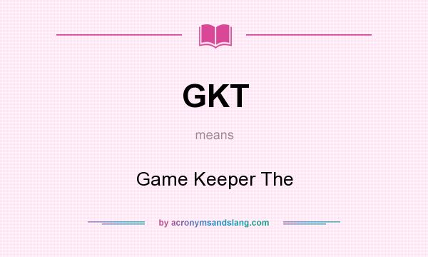What does GKT mean? It stands for Game Keeper The