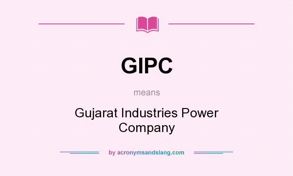 What does GIPC mean? It stands for Gujarat Industries Power Company