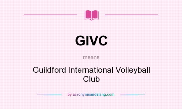 What does GIVC mean? It stands for Guildford International Volleyball Club