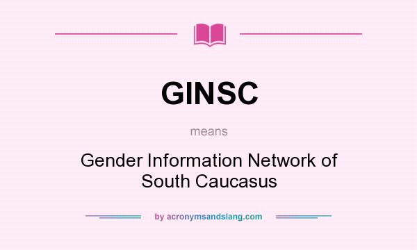 What does GINSC mean? It stands for Gender Information Network of South Caucasus